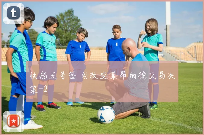 快船五号签 或改变莱昂纳德交易决策