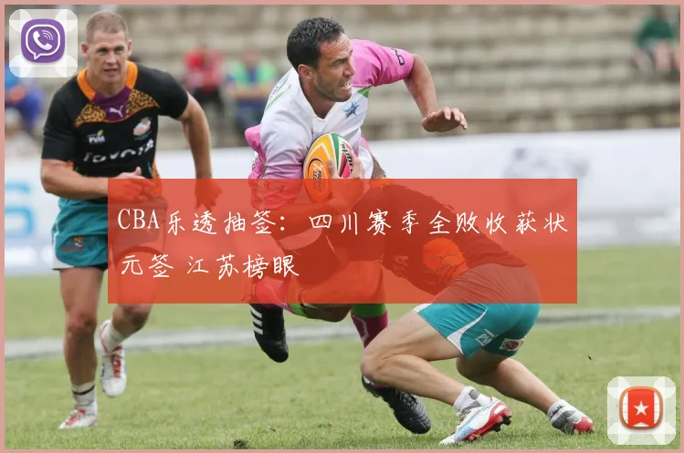 CBA乐透抽签：四川赛季全败收获状元签 江苏榜眼