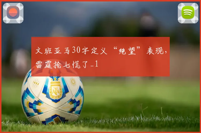 文班亚马30字定义“绝望”表现，雷霆抢七慌了_1