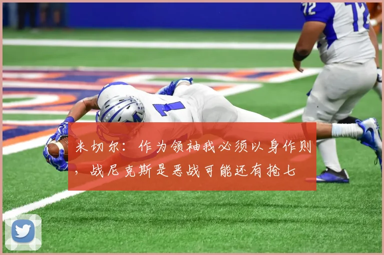 米切尔：作为领袖我必须以身作则，战尼克斯是恶战可能还有抢七