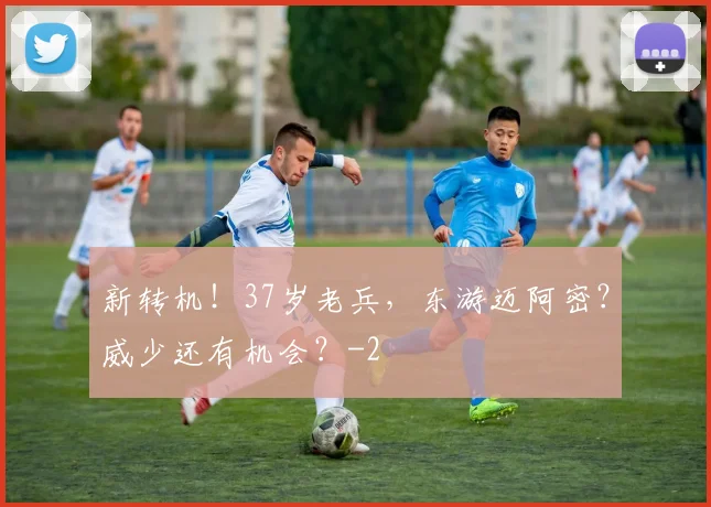 新转机！37岁老兵，东游迈阿密？威少还有机会？