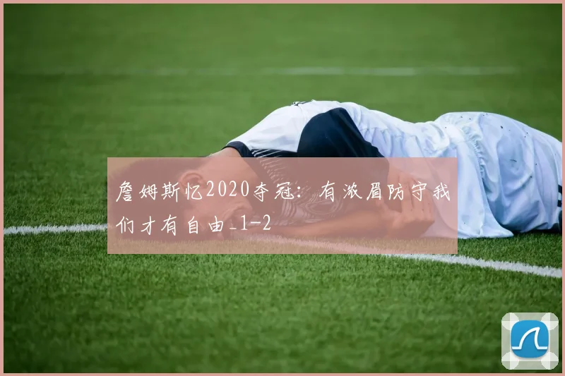 詹姆斯忆2020夺冠：有浓眉防守我们才有自由_1